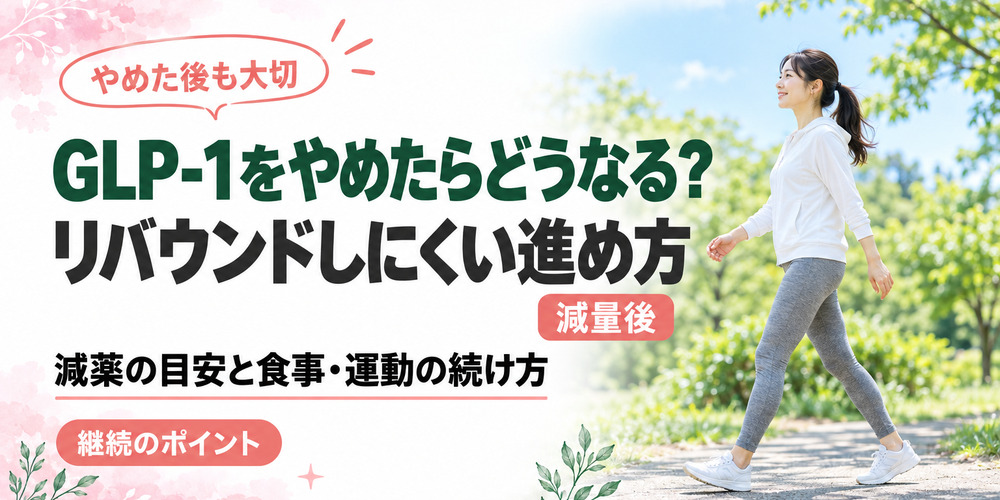 GLP-1をやめたらどうなる？リバウンドしにくい進め方