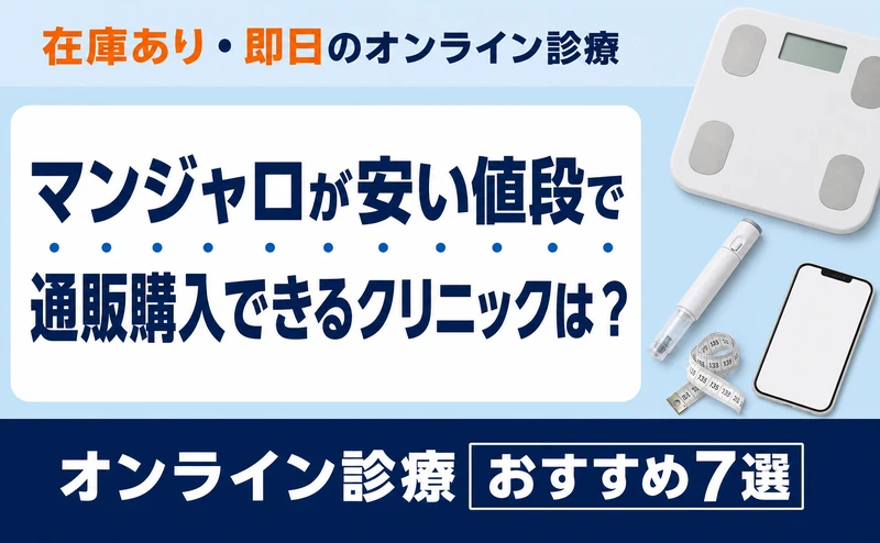 マンジャロが安い値段で通販購入できるクリニックは？在庫あり･即日のオンライン診療を紹介