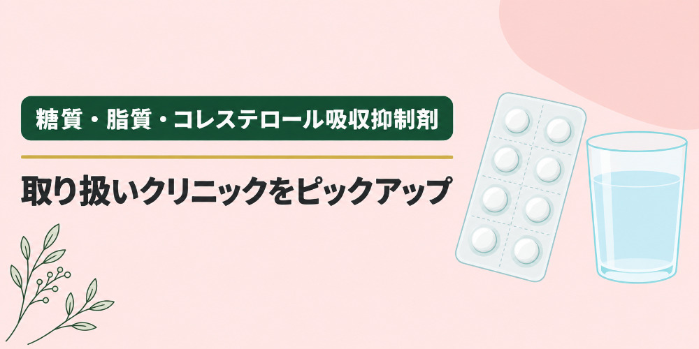 【糖質･脂肪･コレステロール吸収抑制剤など】取り扱いクリニックをピックアップ
